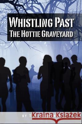 Whistling Past the Hottie Graveyard T. J. Clemente 9781477495735