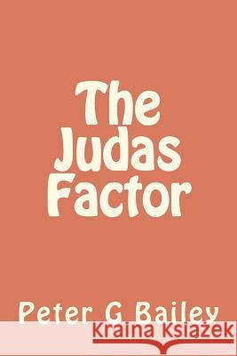 The Judas Factor Peter G. Bailey 9781477496398 Createspace