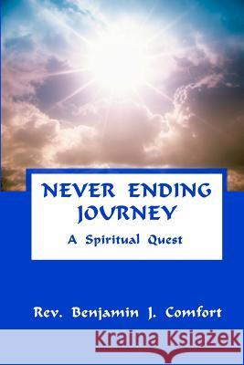 Never Ending Journey - A Spiritual Quest Rev Benjamin J. Comfort 9781477498293 Createspace Independent Publishing Platform