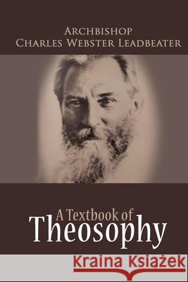 Textbook of Theosophy Wynn Wagner Charles Webster Leadbeater 9781477500644