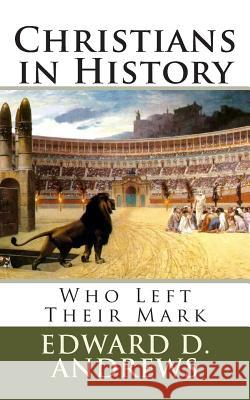 Christians in History: Who Left Their Mark Edward D. Andrews 9781477501276