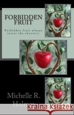 Forbidden Fruit: Forbidden fruit always tastes the sweetest. Holmes, Michelle R. 9781477501306