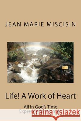 Life! A Work of Heart: All in God's Time - Expressly for Women Miscisin, Jean Marie 9781477501467 Createspace