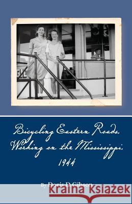 Bicycling Eastern Roads, Working on the Mississippi, 1944 Doris D. Gibson 9781477501580 Createspace