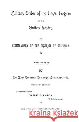 The East Tennessee Campaign, September, 1863: Military Order of the United States, Commandery of the District of Columbia, War Papers 57 Gilbert C. Kniffin 9781477504352 Createspace