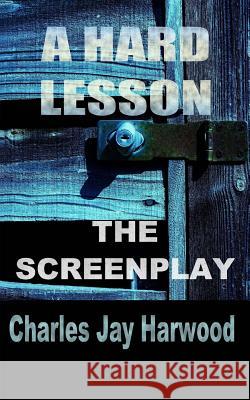 A Hard Lesson The Screenplay Harwood, Charles Jay 9781477505380 Createspace