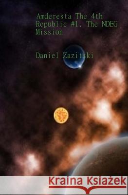 Amderesta The 4th Republic #1. The NDEG Mission Zazitski, Daniel 9781477507513 Createspace