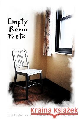 Empty Room Poets Evin C. Anderson Tatiana Ivan Mark Jenkins 9781477508251 Createspace