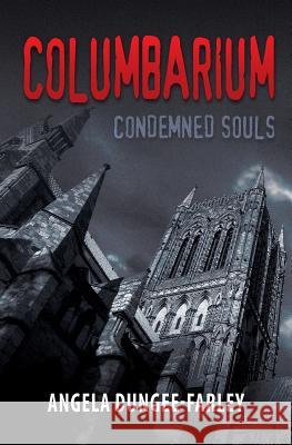 Columbarium: Condemned Souls Angela Dungee-Farley 9781477508312