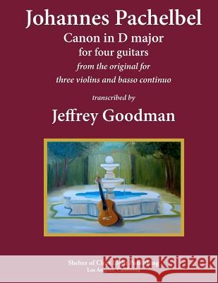 Johannes Pachelbel Canon in D major for four guitars: transcribed by Jeffrey Goodman Goodman, Jeffrey 9781477508466 Createspace