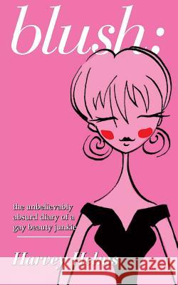 blush: the unbelievably absurd diary of a gay beauty junkie Helms, Harvey 9781477508817 Createspace