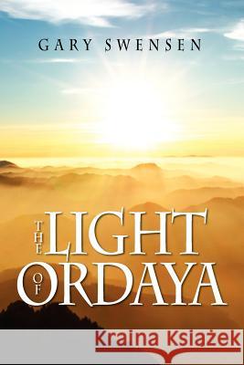 The Light of Ordaya Gary Swensen 9781477511848 Createspace