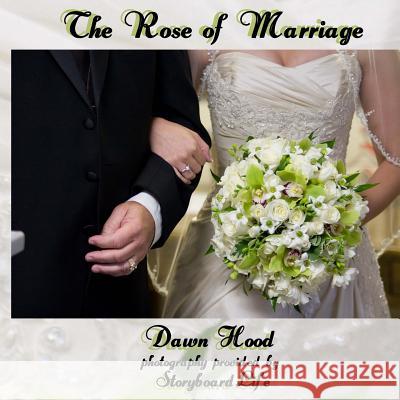 The Rose of Marriage Dawn Hood Storyboard Life 9781477512654 Createspace