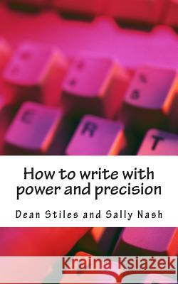 How to write with power and precision: Practical advice to improve your writing for pleasure, business or profit Nash, Sally 9781477514597 Createspace