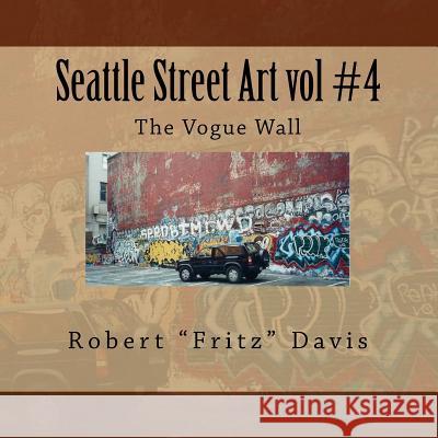 Seattle Street Art vol #4 The Vogue Wall Davis, Robert Fritz 9781477514795 Createspace