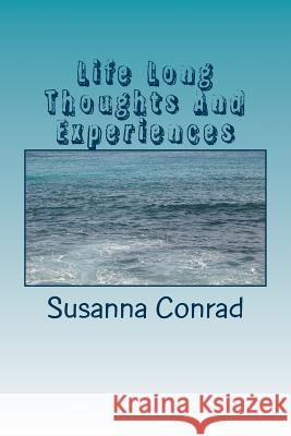 Life Long Thoughts And Experiences: Inspritations from a Lifetime Conrad, Susanna M. 9781477515044 Createspace