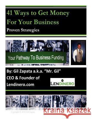 41 Ways To Get Money For Your Business: Proven Strategies to Get Business Capital Zapata, Gil 9781477515709 Createspace