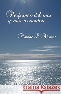 Perfumes del Mar y mis Recuerdos Alvarez, Matilde L. 9781477518168 Createspace Independent Publishing Platform