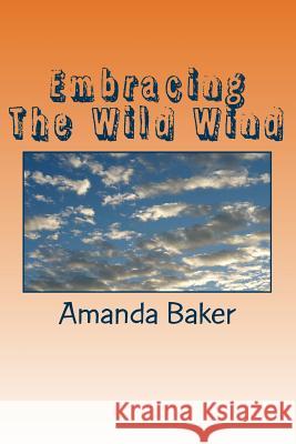 Embracing The Wild Wind Amanda M. Baker 9781477518595 Createspace Independent Publishing Platform