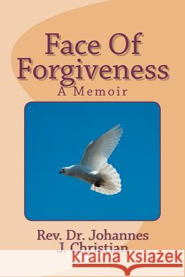 Face Of Forgiveness: A Memoir Christian, Johannes J. 9781477520871