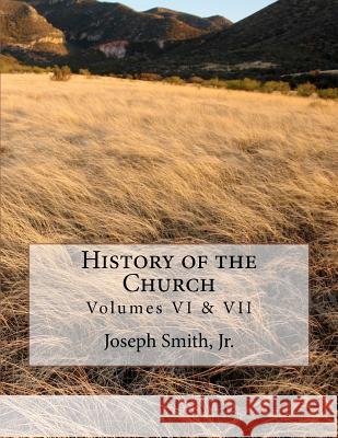 History of the Church: of Jesus Christ of Latter-day Saints - Collection # 3, Volumes VI & VII Roberts, B. H. 9781477522141 Createspace
