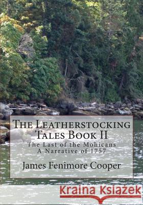 The Leatherstocking Tales Book 2: The Last of the Mohicans: A Narrative of 1757 James Fenimore Cooper 9781477523087 Createspace
