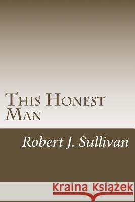 This Honest Man: A Sam Dane Thriller MR Robert J. Sullivan 9781477523414 Createspace