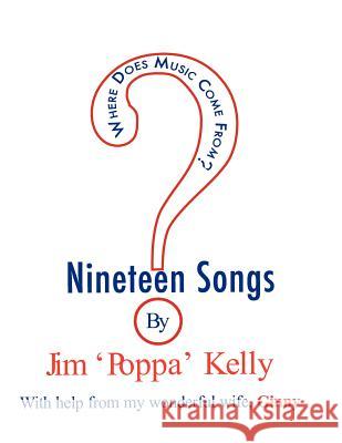 Where Does Music Come From?: 19 songs by Jim 'Poppa' Kelly Kelly, Jim 'Poppa' 9781477526279