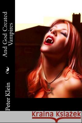 And God Created Vampires: (The Dancing Valkyrie Book 3) Klein, Peter 9781477527450 Createspace