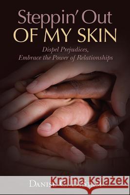 Steppin' Out of My Skin: Dispel Prejudices, Embrace the Power of Relationships Danise C. Distasi 9781477529362