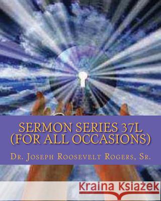 Sermon Series 37L (For All Occasions): Sermon Outlines For Easy Preaching Rogers, Sr. Joseph R. 9781477530030 Createspace