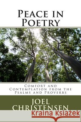 Peace in Poetry: Comfort and Contemplation from the Psalms and Proverbs Joel C. Christensen 9781477531778