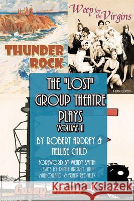 The Lost Group Theatre Plays: Volume II Robert Ardrey Nellise Child Wendy Smith 9781477532546 Createspace