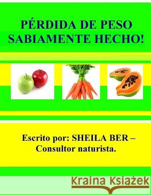 PÉRDIDA DE PESO SABIAMENTE HECHO! - SPANISH Edition.: Tratar las causas de raíz contribuyendo a su problemas de sobrepeso. Ber, Sheila 9781477534397