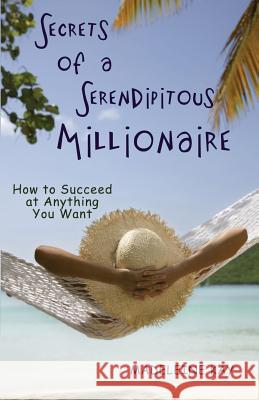 Secrets of a Serendipitous Millionaire: How to Succeed at Anything You Want Madeleine Kay 9781477534687 Createspace