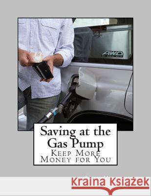 Saving at the Gas Pump: Keep More Money for You Peter Robinson Bill Vincent James Langton 9781477534854 Tantor Media Inc