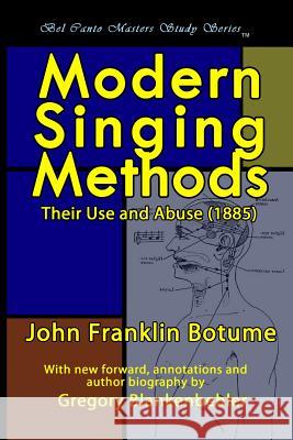 Modern Singing Methods (1885) - Expanded Edition: Bel Canto Masters Study Series J. Frank Botume John Franklin Botume Gregory T. Blankenbehler 9781477534960