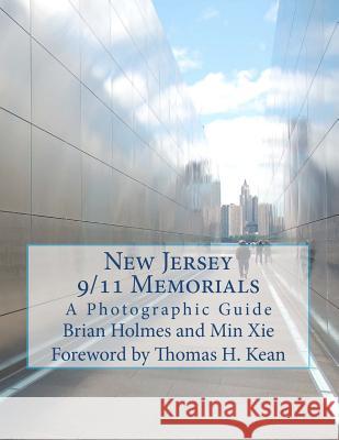 New Jersey 9/11 Memorials: A Photographic Guide Including the National Memorials MR Brian M. Holmes Min Xie 9781477535097 Createspace