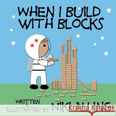 When I Build With Blocks Alling, Niki 9781477535318 Createspace