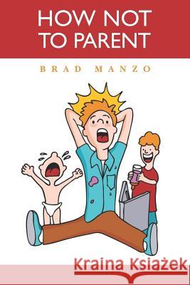 How Not to Parent Brad Manzo 9781477536391