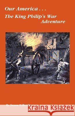 Our America....The King Philip's War Adventure Kilbride, Susan 9781477537220 Createspace