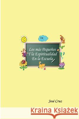 Los más Pequeños y la Espiritualidad en la Escuela: Dedicado el todo Niños Cruz, Jose 9781477539682