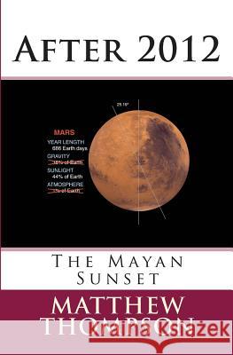After 2012: The Mayan Sunset Matthew Thompson 9781477539699 Createspace