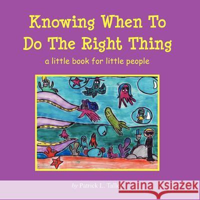 Knowing When To Do The Right Thing: a little book for little people Talley, Patrick L. 9781477540534 Createspace