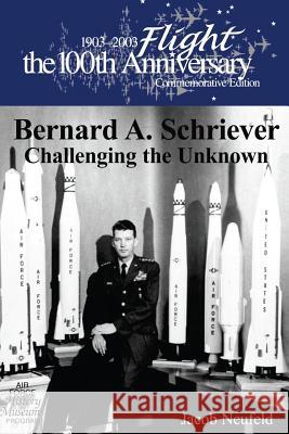 Bernard A. Schriever: Challenging the Unknown Jacob Neufeld 9781477541074 Createspace