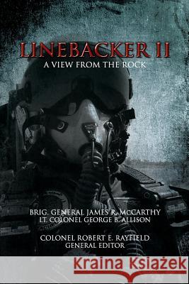 Linebacker II: A View from the Rock Gen James R. McCarthy Ltc George B. Allison Col Robert E. Rayfield 9781477541937