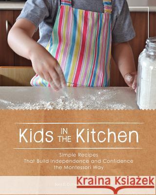 Kids in the Kitchen: Simple Recipes That Build Independence and Confidence the Montessori Way Sara E. Cotner Kylie D'Alton Angie Coussirat 9781477542040 Createspace