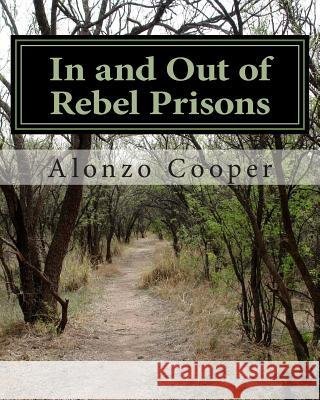 In and Out of Rebel Prisons Lt Alonzo Cooper 9781477542477 Createspace Independent Publishing Platform