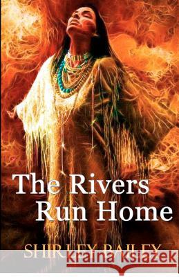 The Rivers Run Home Shirley Bailey 9781477546581 Createspace