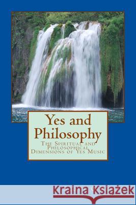 Yes and Philosophy: The Spiritual and Philosophical Dimensions of Yes Music Scott David O'Reilly 9781477547236 Createspace